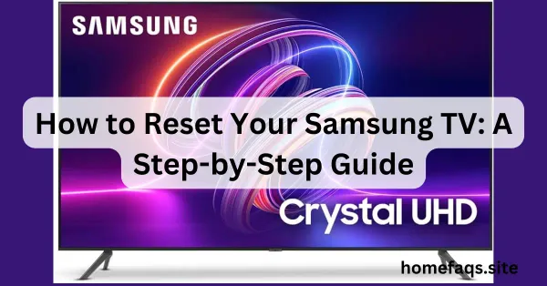 How to Reset Your Samsung TV: A Step-by-Step Guide