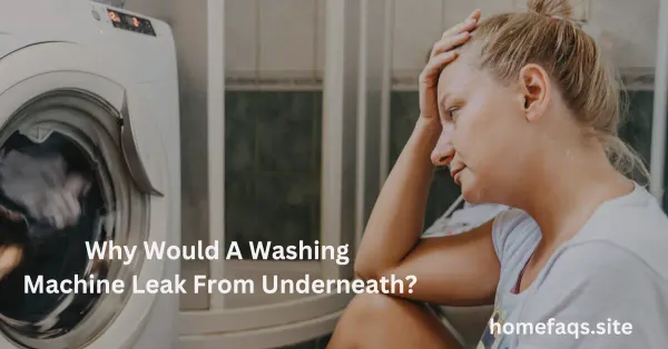 Why Would A Washing Machine Leak From Underneath?